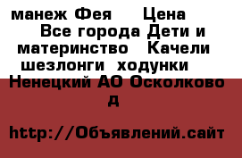 манеж Фея 1 › Цена ­ 800 - Все города Дети и материнство » Качели, шезлонги, ходунки   . Ненецкий АО,Осколково д.